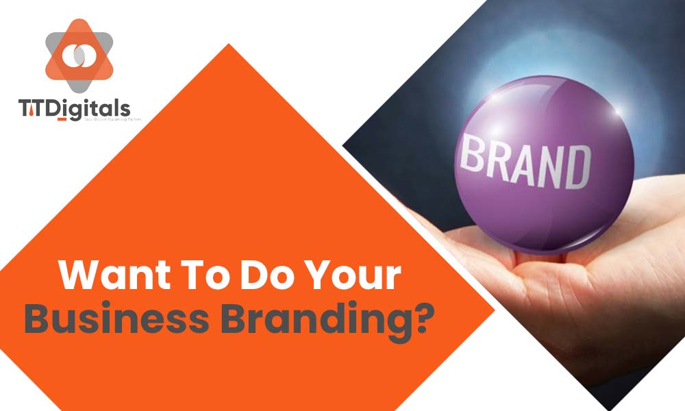 Want To Do Your Business Branding?